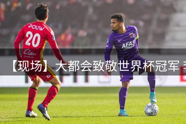 【现场】大都会致敬世界杯冠军 李刚仁助马竞开门红
